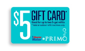 FREE $5 GIFT CARD FOR TWO 5-GALLON REFILLS OF PREMIUM PRIMO WATER